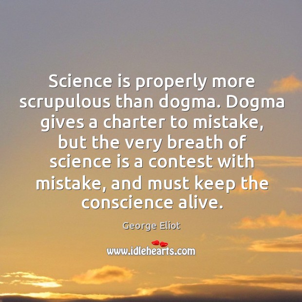 Science is properly more scrupulous than dogma. Image