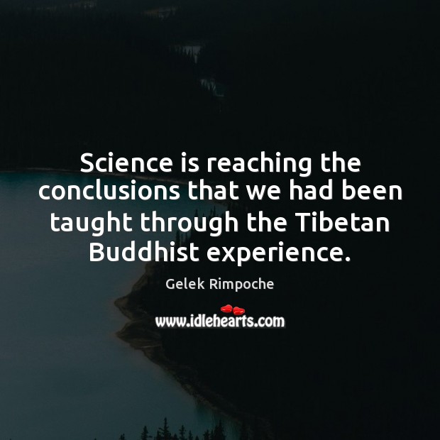 Science is reaching the conclusions that we had been taught through the Gelek Rimpoche Picture Quote