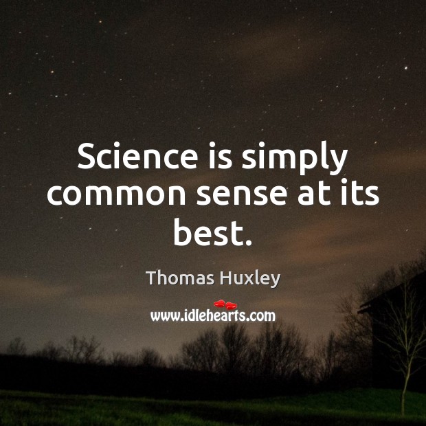 Science is simply common sense at its best. Thomas Huxley Picture Quote