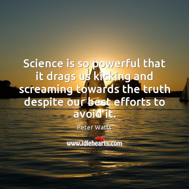 Science is so powerful that it drags us kicking and screaming towards Science Quotes Image