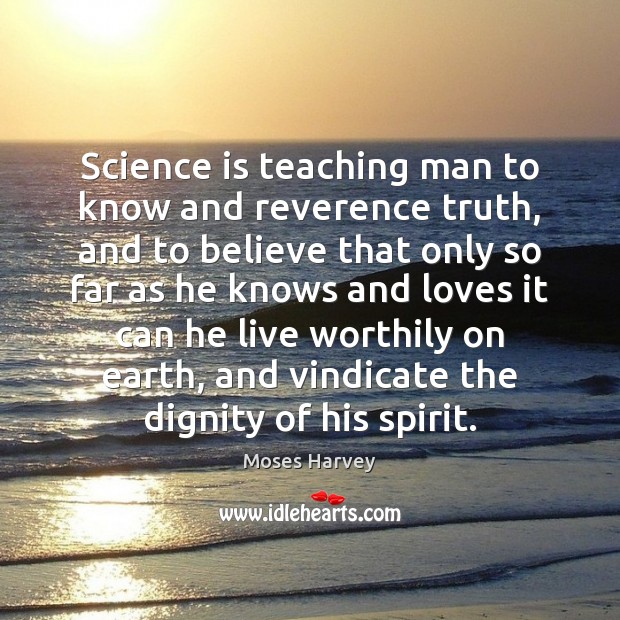 Science is teaching man to know and reverence truth, and to believe Image