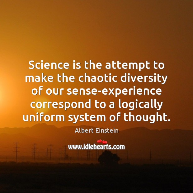 Science is the attempt to make the chaotic diversity of our sense-experience Science Quotes Image