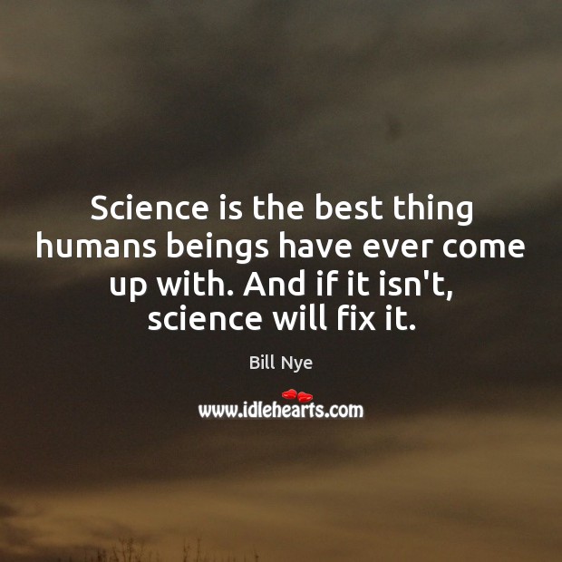 Science is the best thing humans beings have ever come up with. Bill Nye Picture Quote