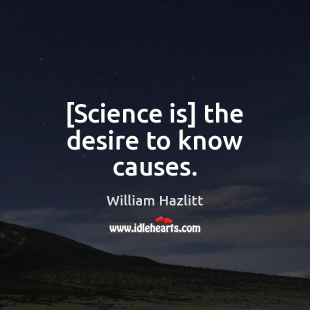 [Science is] the desire to know causes. Science Quotes Image