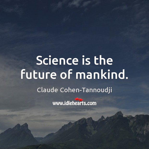 Science is the future of mankind. Image