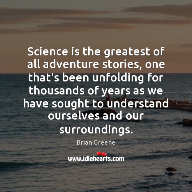 Science is the greatest of all adventure stories, one that’s been unfolding Brian Greene Picture Quote