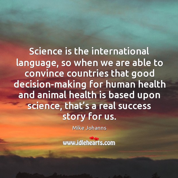 Science is the international language, so when we are able to convince countries Mike Johanns Picture Quote
