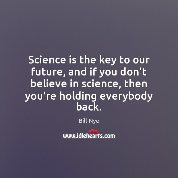Science is the key to our future, and if you don’t believe Image