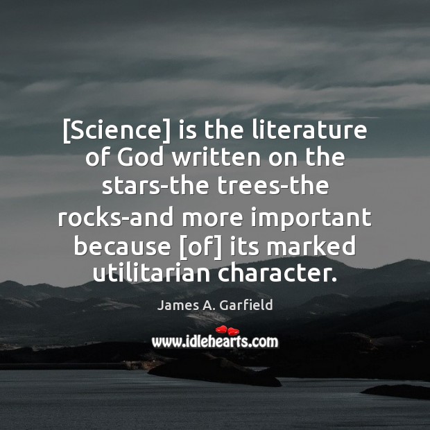 [Science] is the literature of God written on the stars-the trees-the rocks-and James A. Garfield Picture Quote