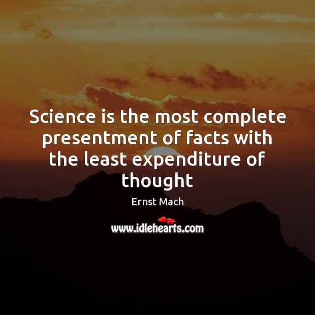 Science is the most complete presentment of facts with the least expenditure of thought Science Quotes Image