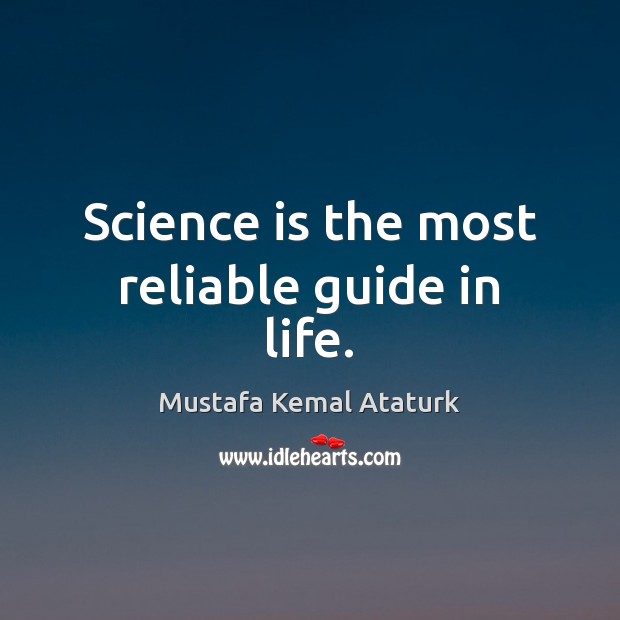 Science is the most reliable guide in life. Image