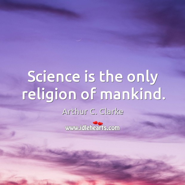Science is the only religion of mankind. Image