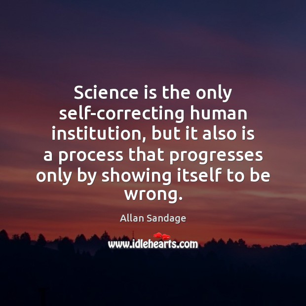 Science is the only self-correcting human institution, but it also is a Allan Sandage Picture Quote