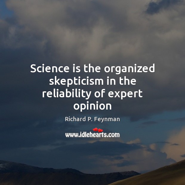 Science is the organized skepticism in the reliability of expert opinion Richard P. Feynman Picture Quote