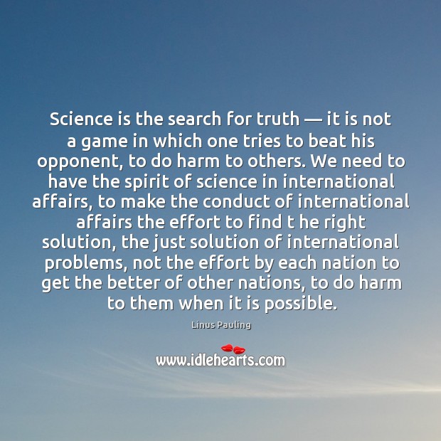 Science is the search for truth — it is not a game in which one tries to beat his opponent Science Quotes Image