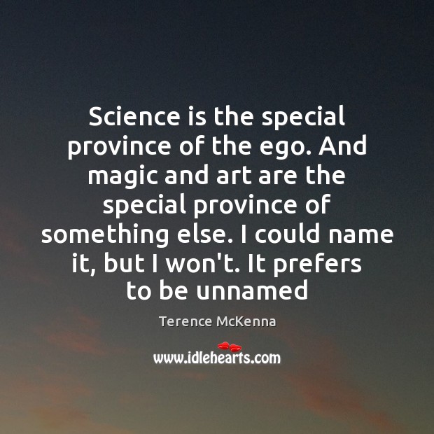 Science is the special province of the ego. And magic and art Science Quotes Image