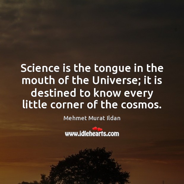 Science is the tongue in the mouth of the Universe; it is Mehmet Murat Ildan Picture Quote