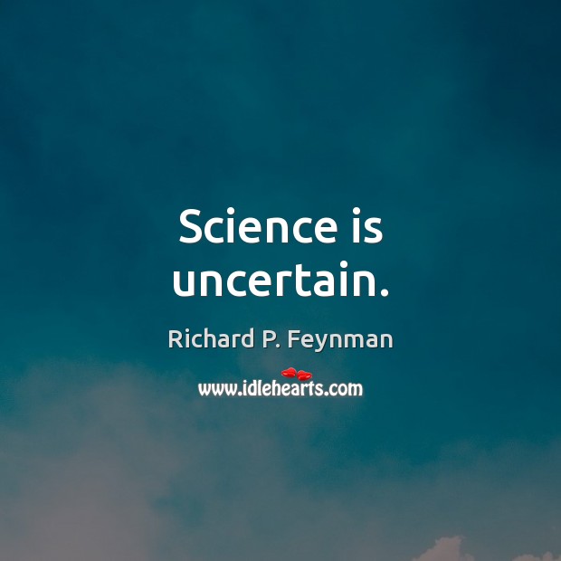 Science is uncertain. Richard P. Feynman Picture Quote
