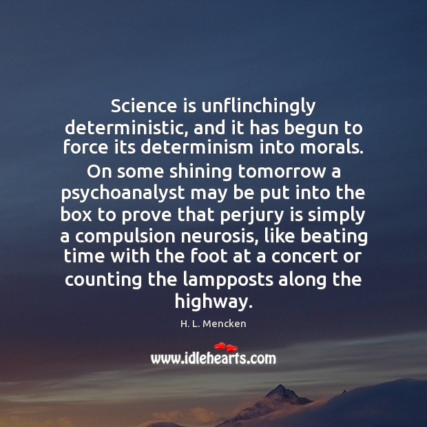 Science is unflinchingly deterministic, and it has begun to force its determinism H. L. Mencken Picture Quote