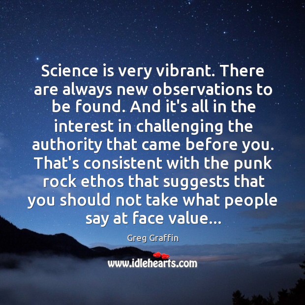 Science is very vibrant. There are always new observations to be found. Greg Graffin Picture Quote