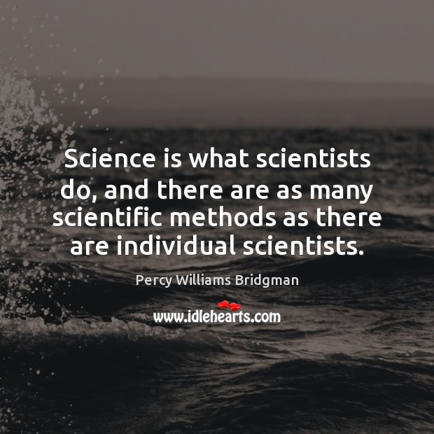 Science is what scientists do, and there are as many scientific methods Image
