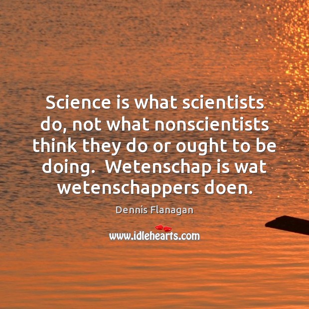 Science is what scientists do, not what nonscientists think they do or Image