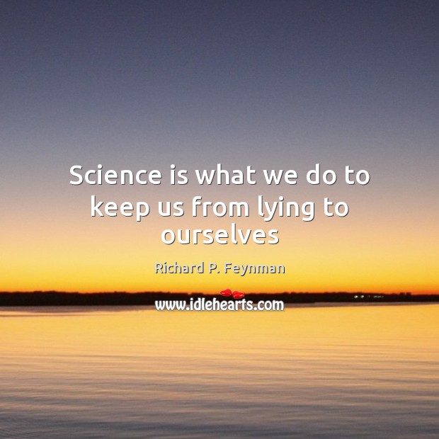 Science is what we do to keep us from lying to ourselves Richard P. Feynman Picture Quote