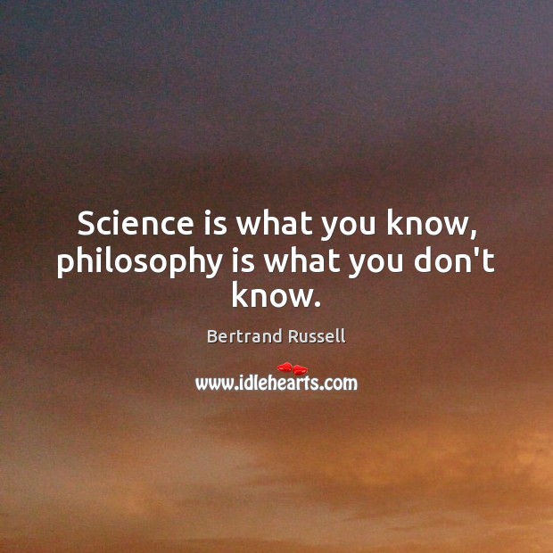 Science is what you know, philosophy is what you don’t know. Science Quotes Image