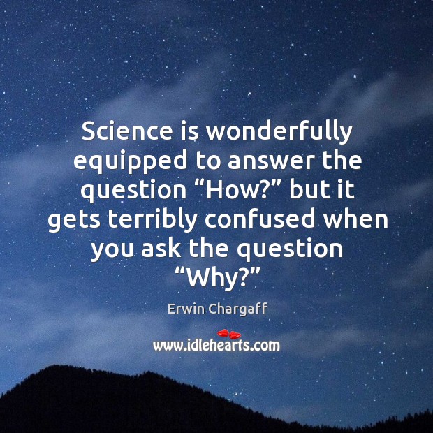 Science is wonderfully equipped to answer the question “how?” Erwin Chargaff Picture Quote