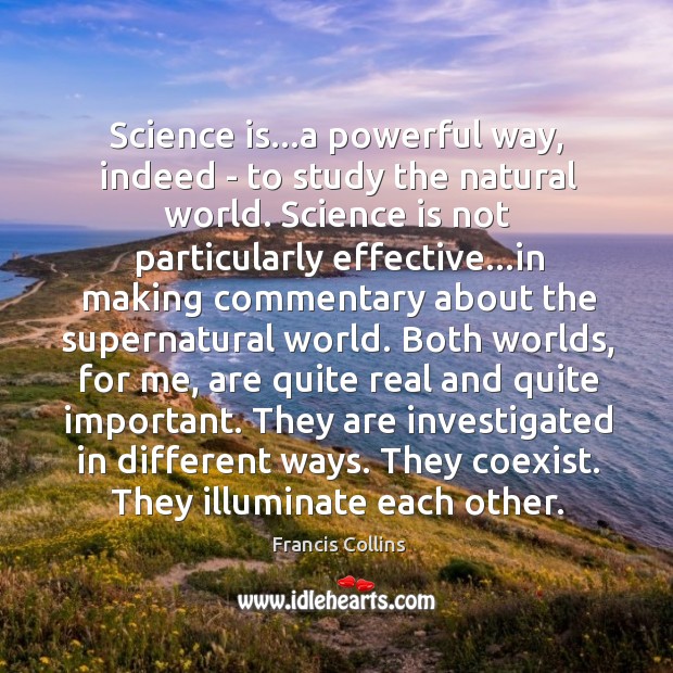 Science is…a powerful way, indeed – to study the natural world. Image