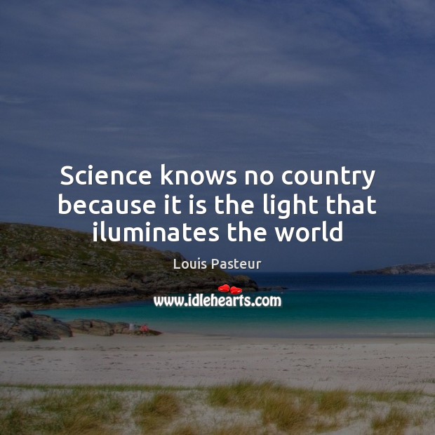 Science knows no country because it is the light that iluminates the world Image