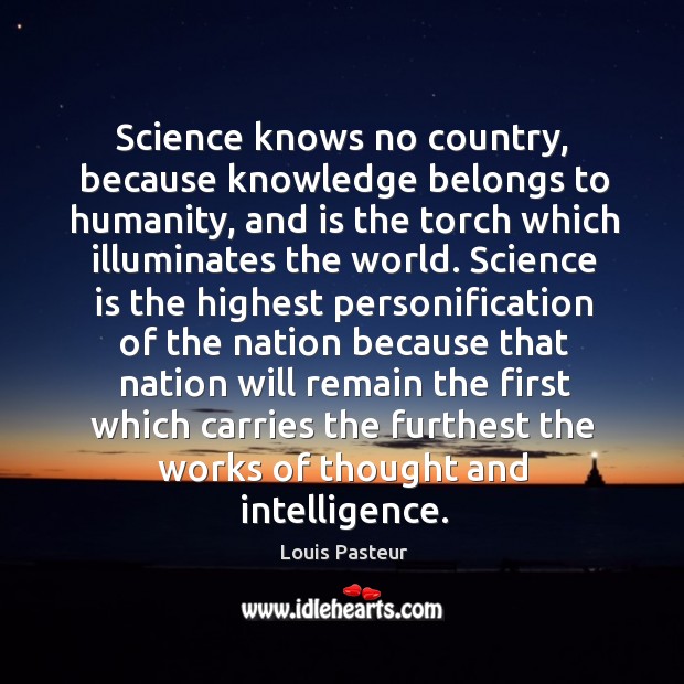 Science knows no country, because knowledge belongs to humanity Louis Pasteur Picture Quote