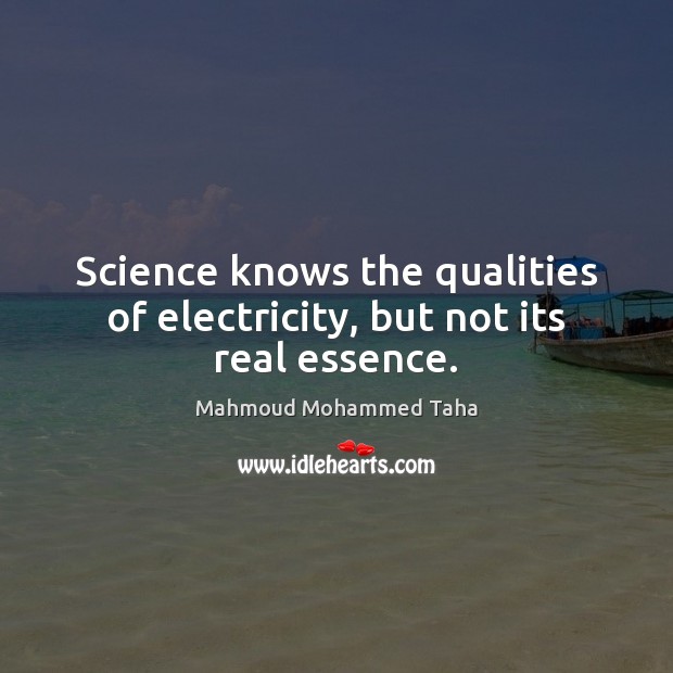 Science knows the qualities of electricity, but not its real essence. Mahmoud Mohammed Taha Picture Quote