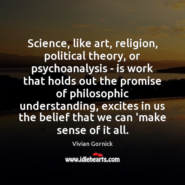 Science, like art, religion, political theory, or psychoanalysis – is work that Vivian Gornick Picture Quote