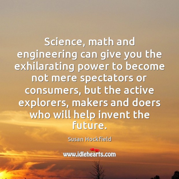 Science, math and engineering can give you the exhilarating power to become Susan Hockfield Picture Quote