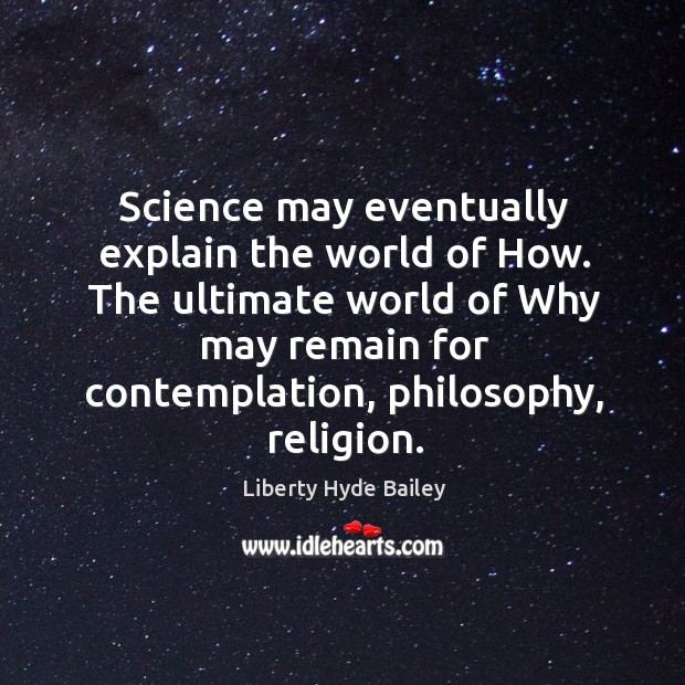 Science may eventually explain the world of how. Liberty Hyde Bailey Picture Quote