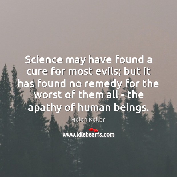 Science may have found a cure for most evils; but it has Helen Keller Picture Quote