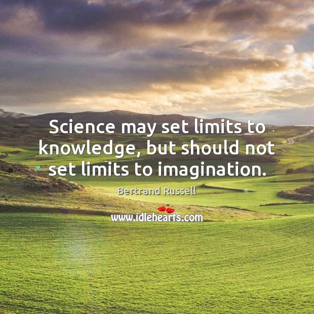 Science may set limits to knowledge, but should not set limits to imagination. Bertrand Russell Picture Quote
