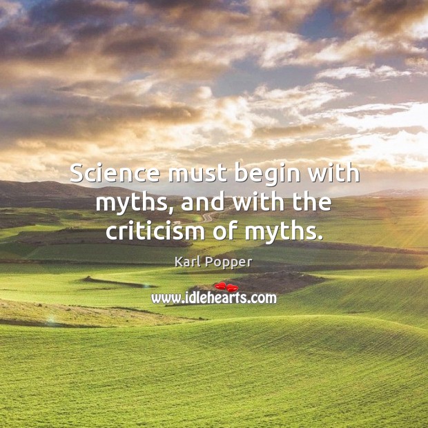 Science must begin with myths, and with the criticism of myths. Image