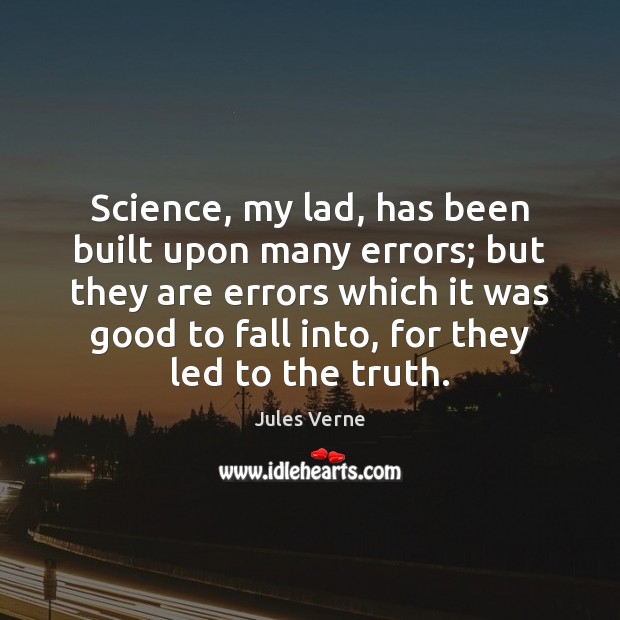 Science, my lad, has been built upon many errors; but they are Jules Verne Picture Quote