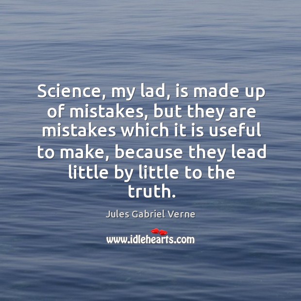 Science, my lad, is made up of mistakes, but they are mistakes which it is useful to make Jules Gabriel Verne Picture Quote