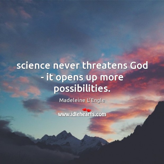 Science never threatens God – it opens up more possibilities. Madeleine L’Engle Picture Quote