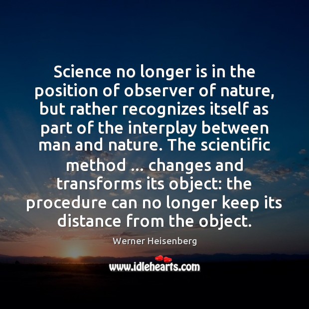 Science no longer is in the position of observer of nature, but Werner Heisenberg Picture Quote
