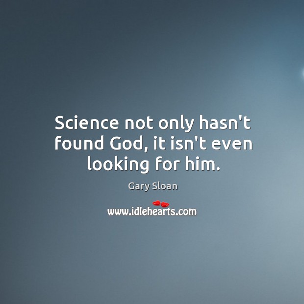 Science not only hasn’t found God, it isn’t even looking for him. Gary Sloan Picture Quote