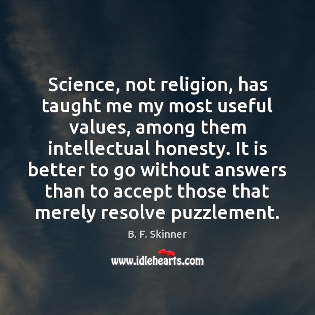 Science, not religion, has taught me my most useful values, among them B. F. Skinner Picture Quote