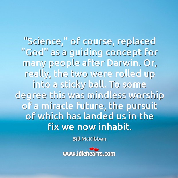 “Science,” of course, replaced “God” as a guiding concept for many people Bill McKibben Picture Quote