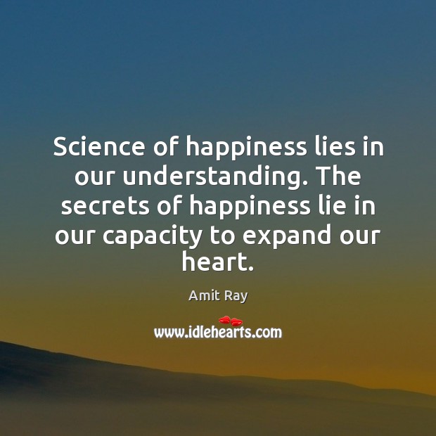 Science of happiness lies in our understanding. The secrets of happiness lie Lie Quotes Image