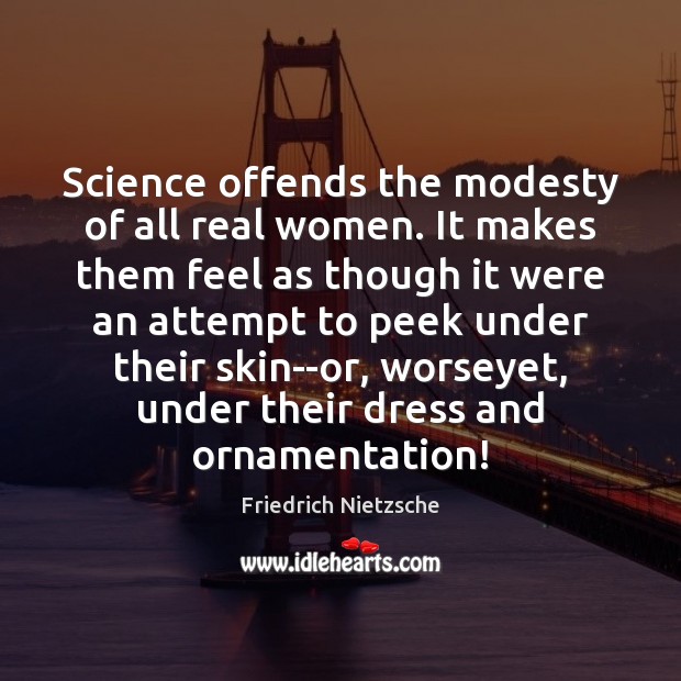 Science offends the modesty of all real women. It makes them feel Image