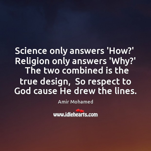 Science only answers ‘How?’  Religion only answers ‘Why?’  The two Image