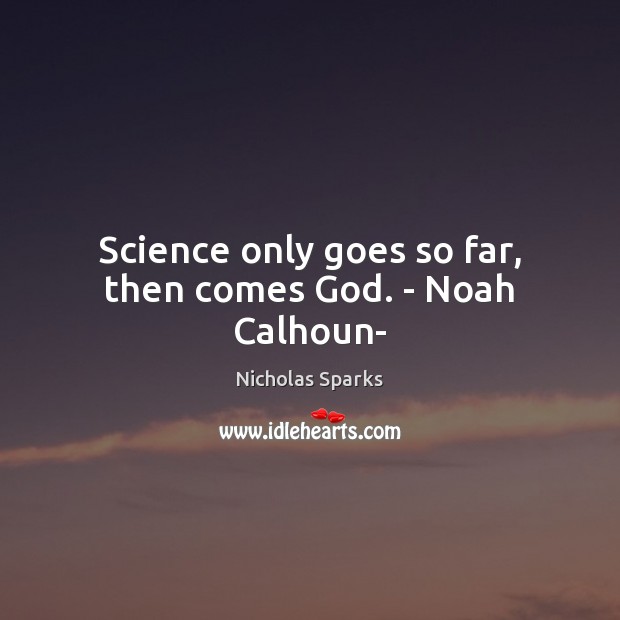 Science only goes so far, then comes God. – Noah Calhoun- Nicholas Sparks Picture Quote